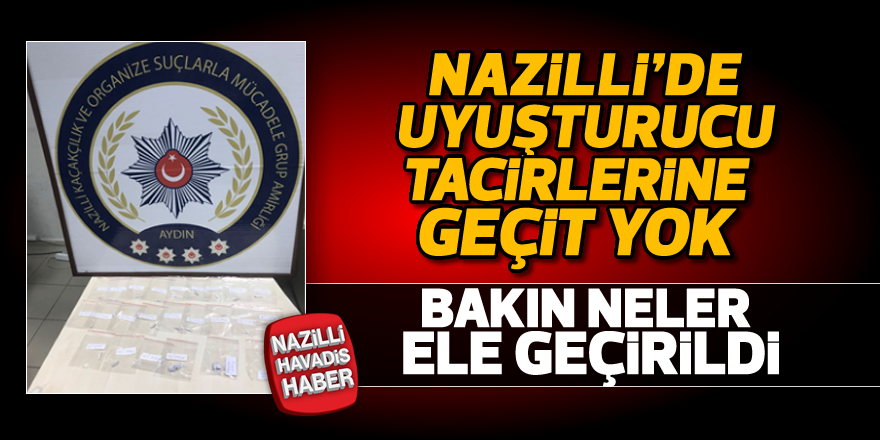 Nazilli'de uyuşturucu tacirlerine geçit yok