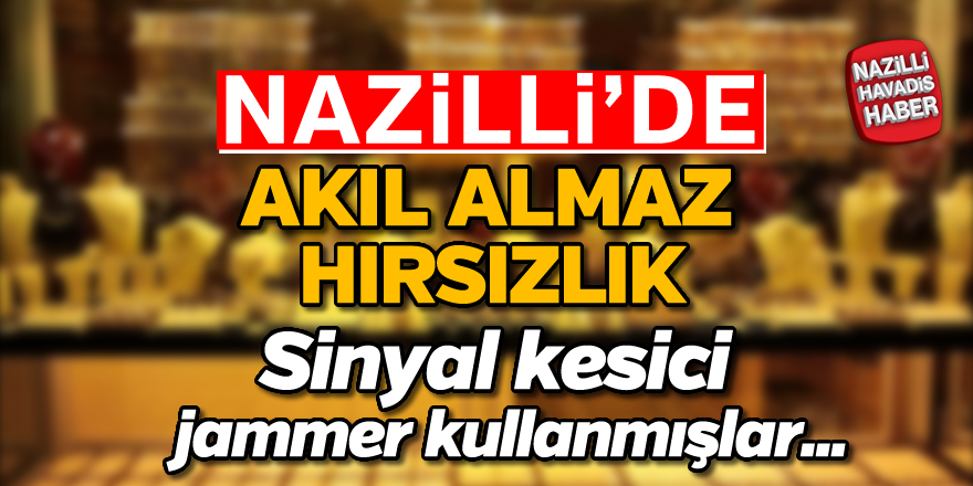 Nazilli'de akıl almaz hırsızlık