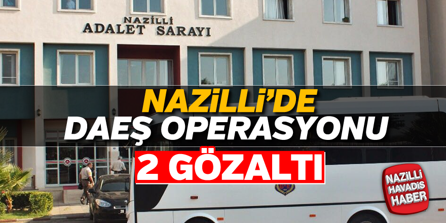 Nazilli'de daeş operasyonu; 2 gözaltı