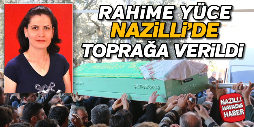 Rahime Yüce Nazilli'de sonsuzluğa uğurlandı