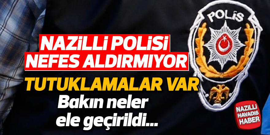 Nazilli polisi nefes aldırmıyor