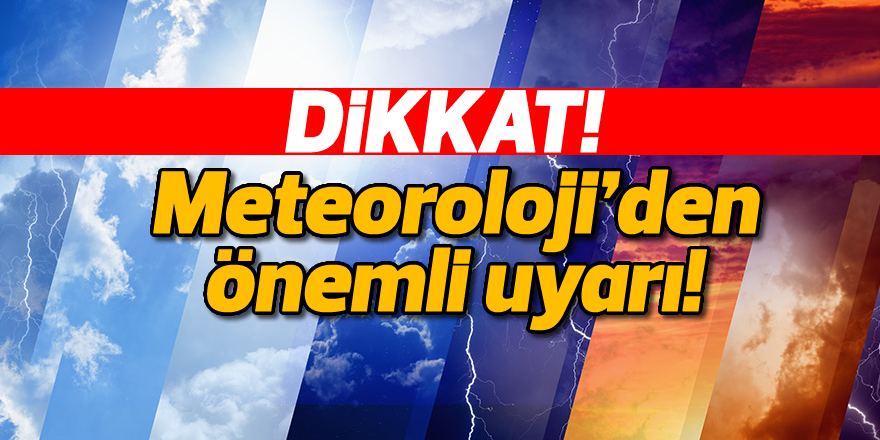 Meteoroloji'den önemli uyarı!