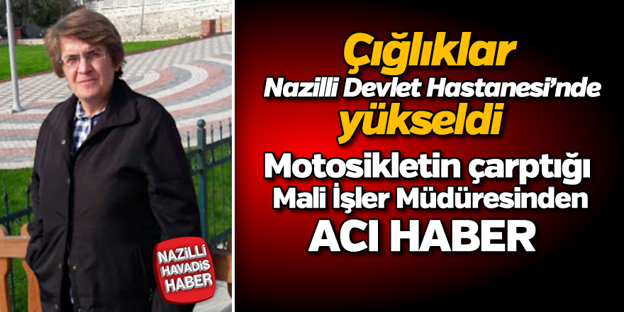 Motosikletin çarptığı Belediye Mali İşler Müdüresinden acı haber