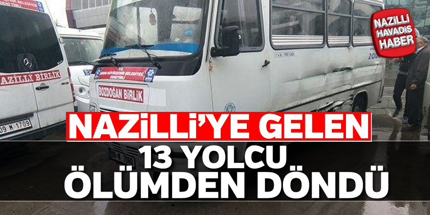 Nazilli'ye gelen 13 yolcu ölümden döndü