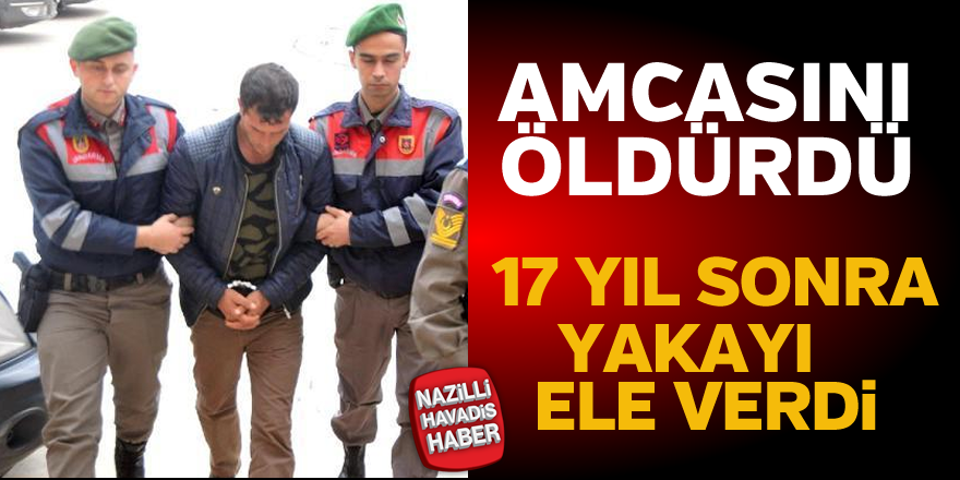 Amcasını öldürdü 17 yıl sonra yakalandı