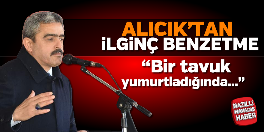 Alıcık'tan ilginç benzetme