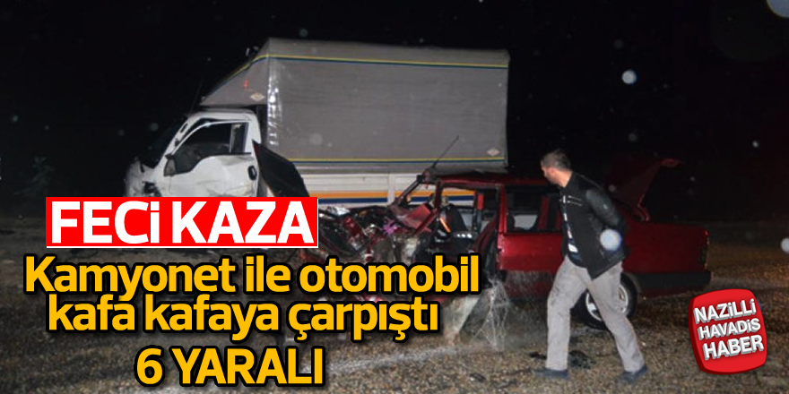 Kamyonet ile otomobil kafa kafaya çarpıştı; 6 yaralı