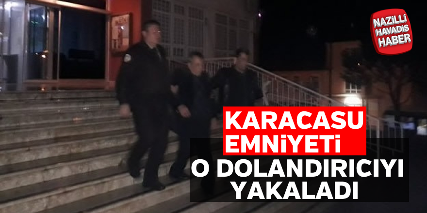 Karacasu emniyeti o dolandırıcıyı yakaladı