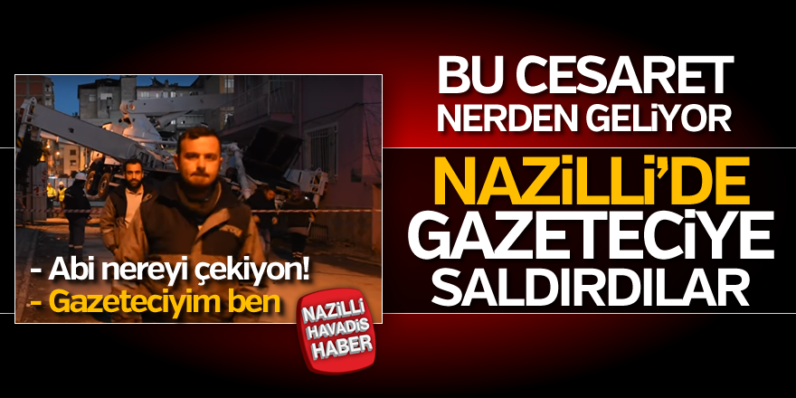 Nazilli'de gazeteciye saldırdılar