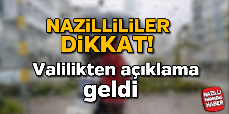 Nazillililer dikkat! Valilikten açıklama geldi