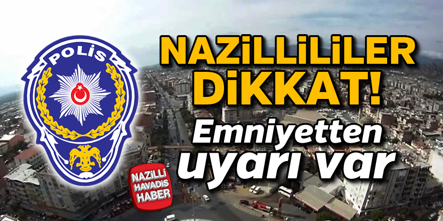 Nazilli emniyeti vatandaşları uyardı