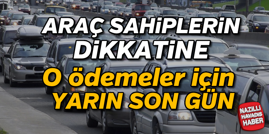 Araç sahipleri dikkat! O ödemelerde yarın son gün!