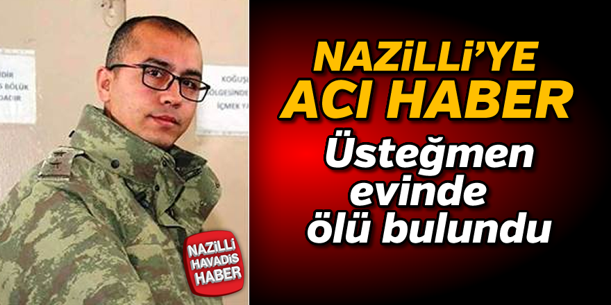 Nazillili üsteğmen evinde ölü bulundu