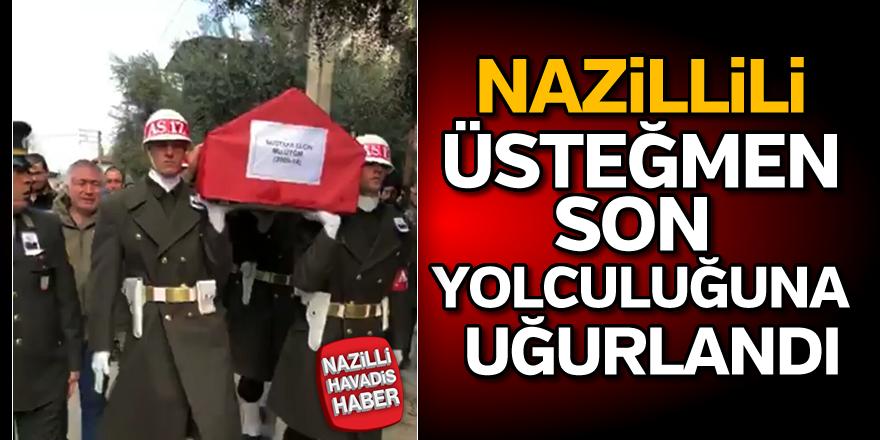 Nazillili üsteğmen son yolculuğuna uğurlandı