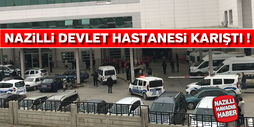 Nazilli Devlet Hastanesi Karıştı