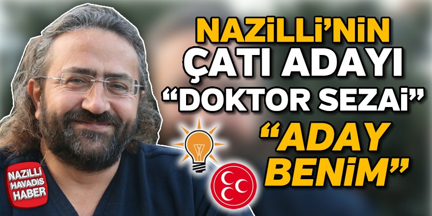 "Nazilli'nin çatı adayı benim"