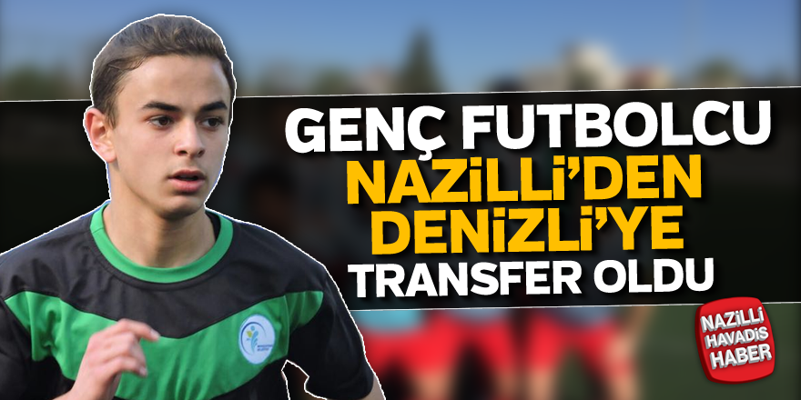 Genç futbolcu Nazilli'den Denizli'ye transfer oldu