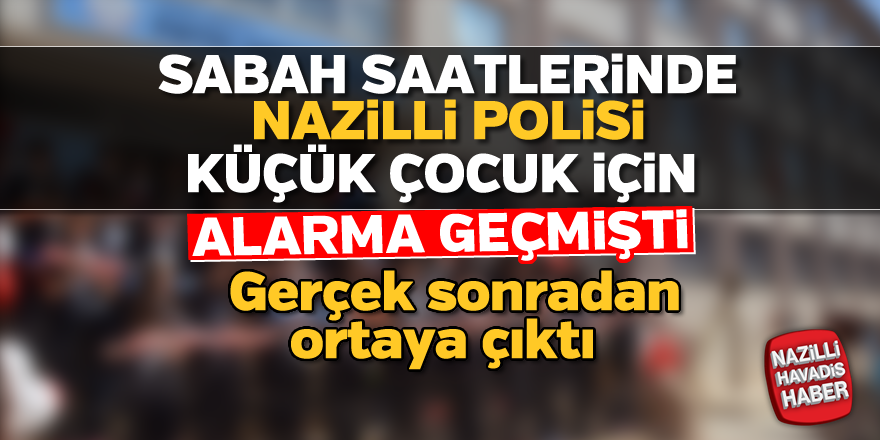 Nazilli polisi küçük çocuk için alarma geçmişti