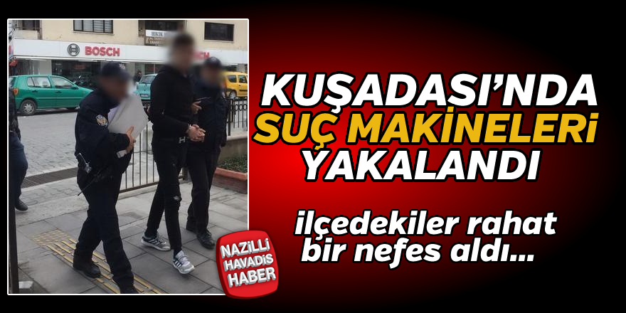 Kuşadası'nda suç makineleri yakalandı