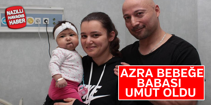 Azra bebeğe babası umut oldu