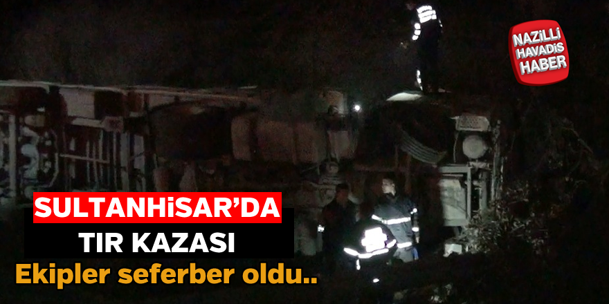 Sultanhisar'da tır şarampole devrildi