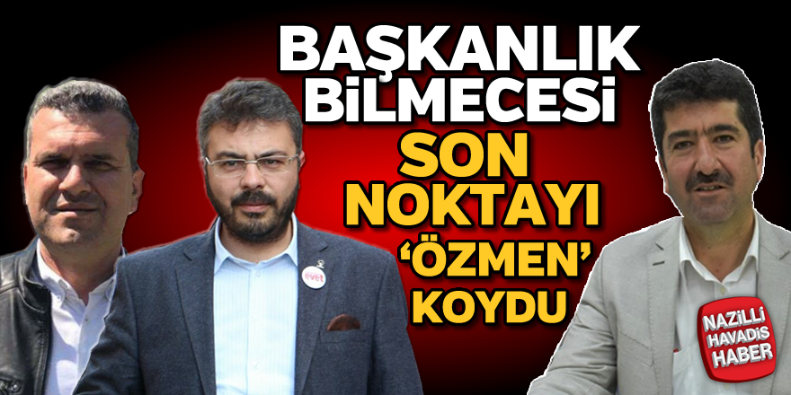 Nazilli AK Parti'de başkanlık bilmecesi