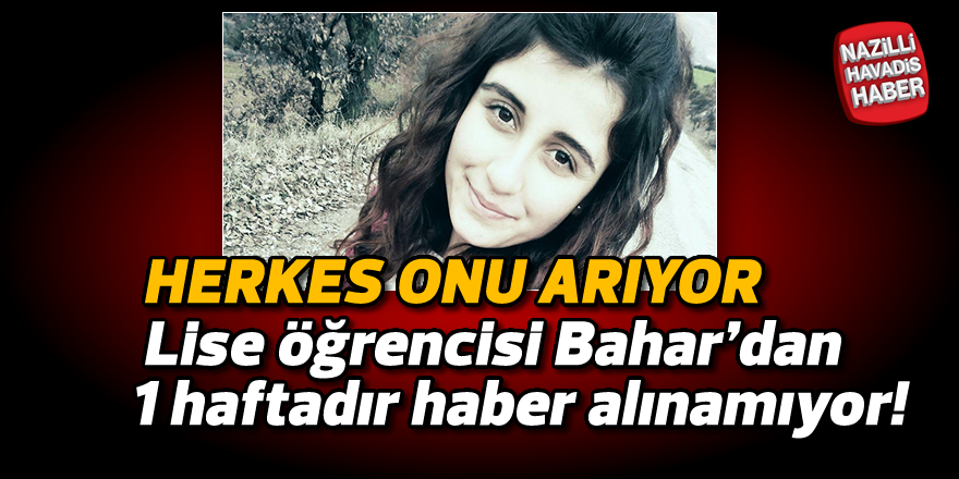 Lise öğrencisi Bahar'dan 1 haftadır haber alınamıyor