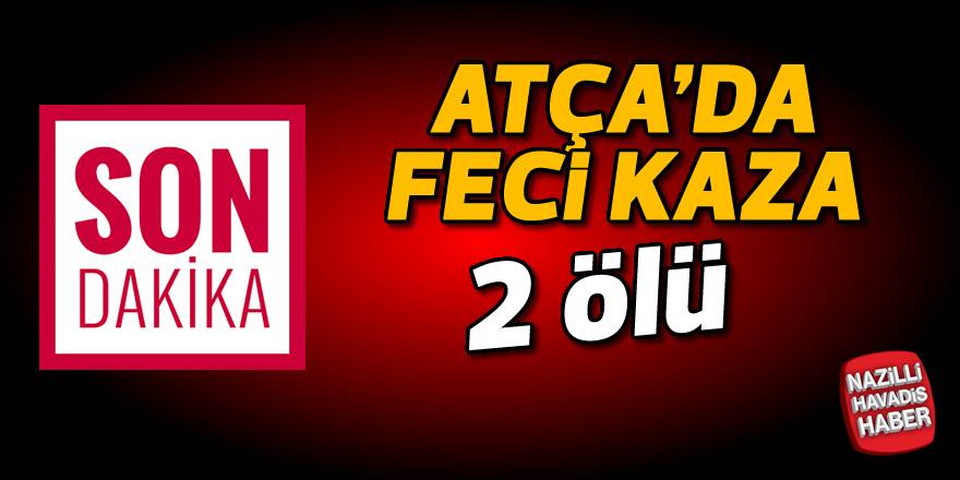 Atça'da feci kaza; 2 ölü