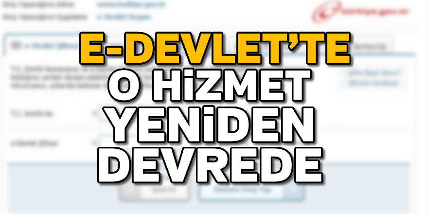 e-Devlet'te o hizmet yeniden devrede