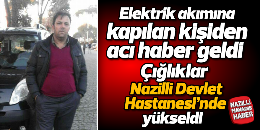 Elektrik akımına kapılan kişi hayatını kaybetti