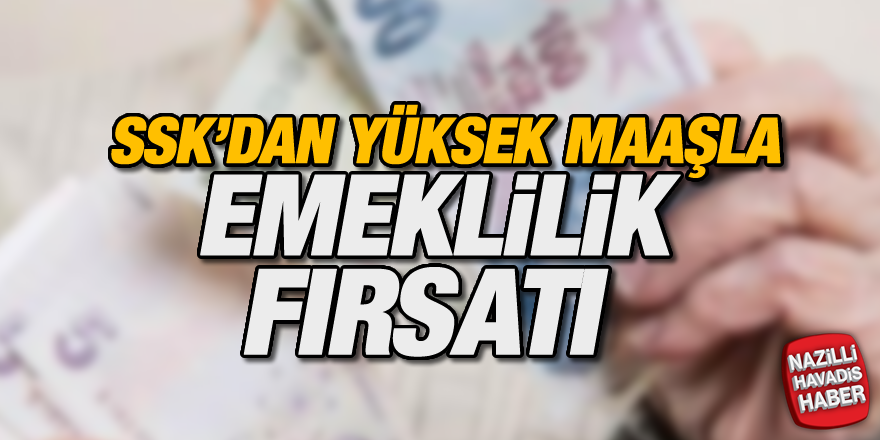 SSK'dan yüksek maaşla emeklilik fırsatı