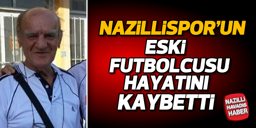 Nazillispor'un eski futbolcusu hayatını haybetti