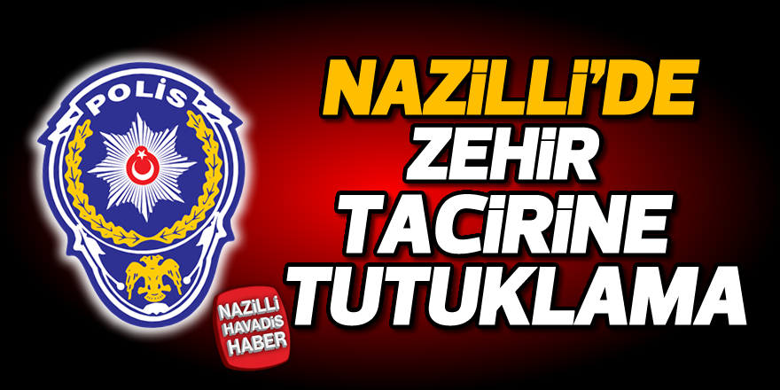 Nazilli'de zehir tacirine tutuklama