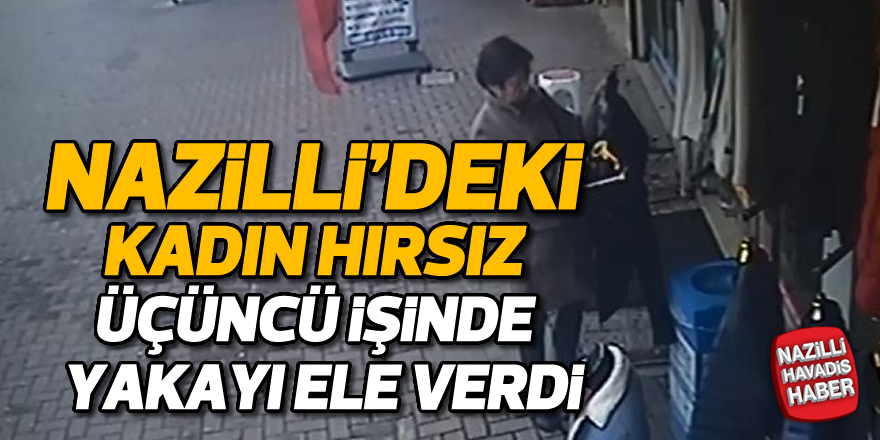 Nazilli'deki o hırsız yakayı ele verdi