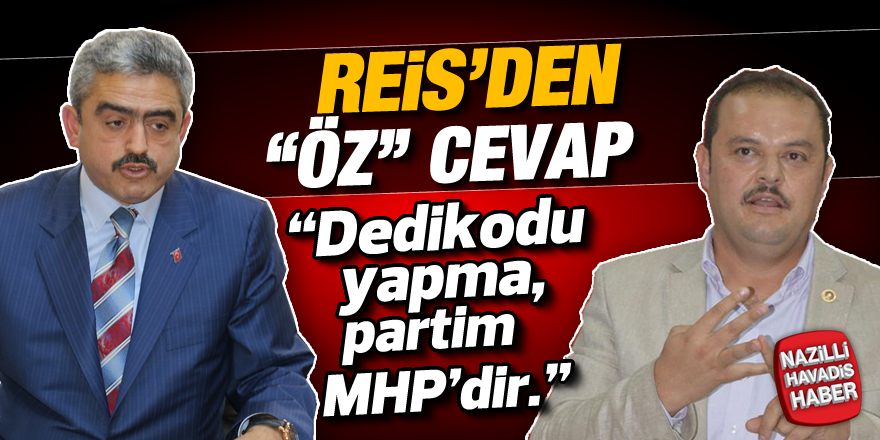 Reis'den "ÖZ" cevap; "Dedikodu yapma, partim MHP'dir"