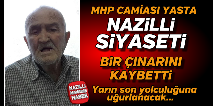 Nazilli siyaseti bir çınarını kaybetti