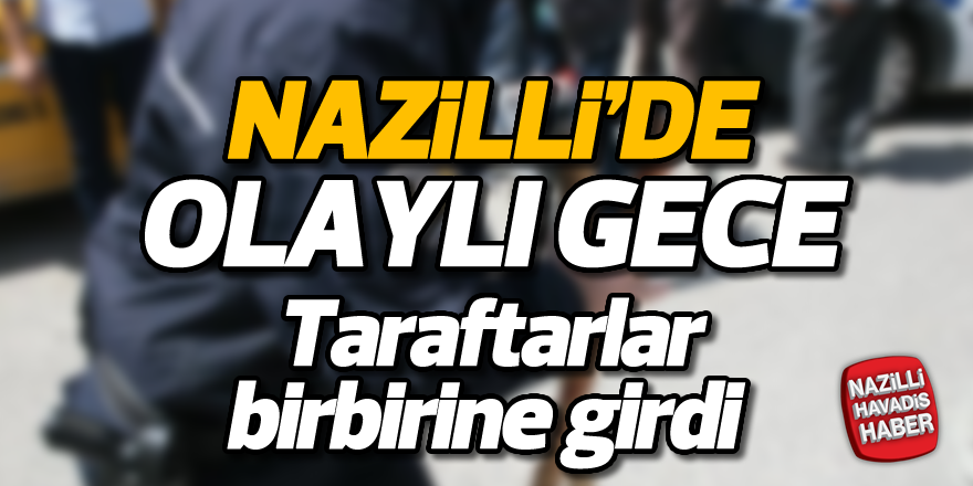 Nazilli'de olaylı gece