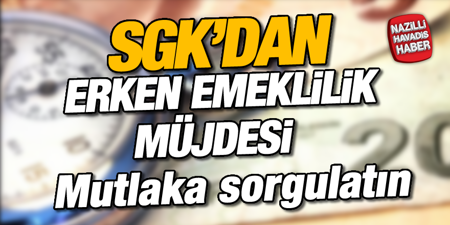 SGK'dan erken emeklilik müjdesi