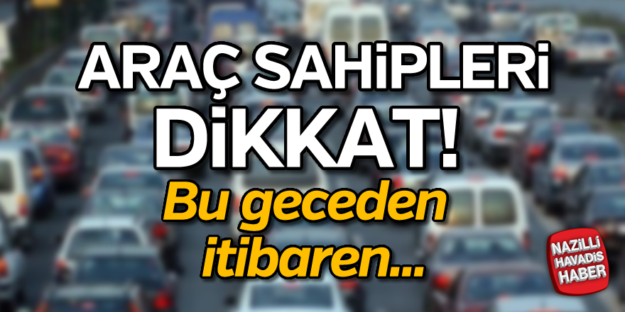 Araç sahipleri dikkat!