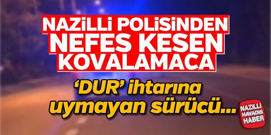 Nazilli polisinden nefes kesen kovalamaca