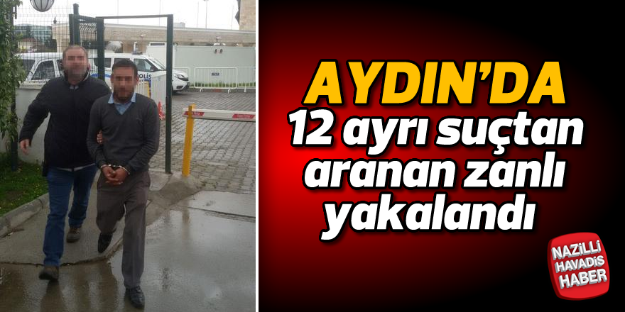 Aydın'da 12 ayrı suçtan aranan zanlı yakalandı