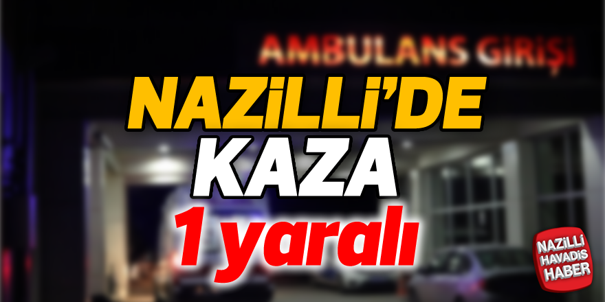 Nazilli'de kaza; 1 yaralı