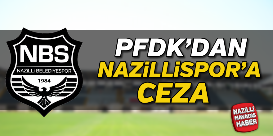 PFDK'da Nazilli Belediyespor'a ceza