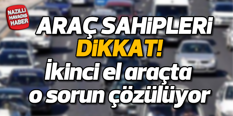 İkinci el araçta o sorun çözülüyor