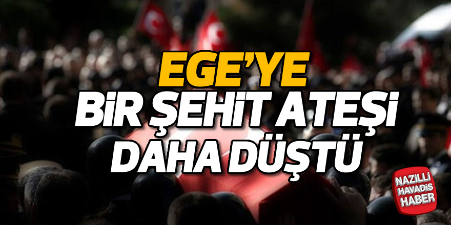 Ege'ye bir şehit ateşi daha düştü