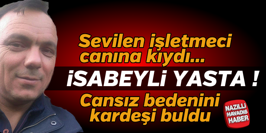 Nazillide intihar ! Sevilen işletmeci canına kıydı