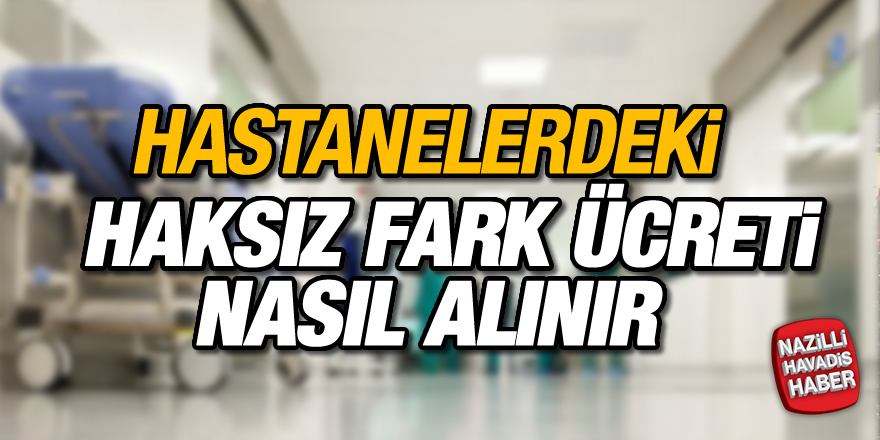 Hastanelerin haksız aldığı fark ücretini nasıl geri alabilirsiniz?