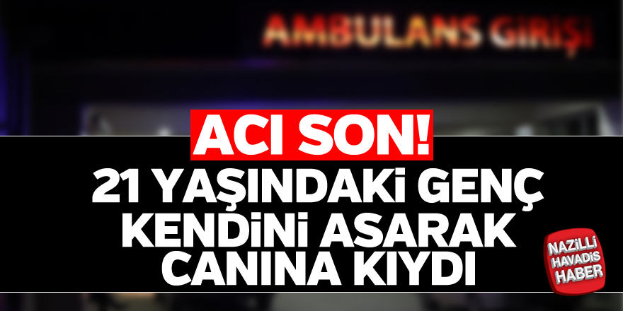 21 yaşındaki genç canına kıydı