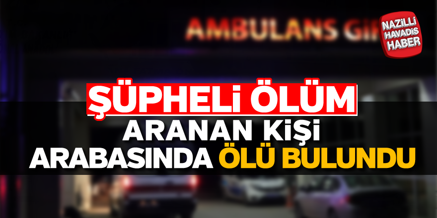 Kayıp kişi otomobilde ölü bulundu