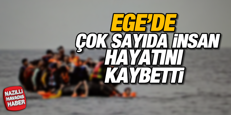 Ege'de çok sayıda insan hayatını kaybetti